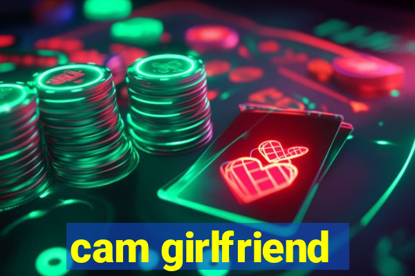 cam girlfriend